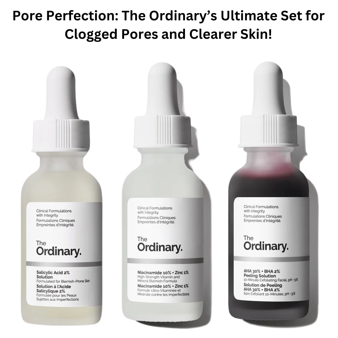 Pore Perfection: The Ordinary’s Ultimate Set for Clogged Pores and Clearer Skin!